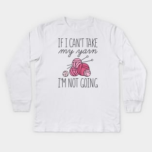 If I Can’t Take My Yarn Kids Long Sleeve T-Shirt